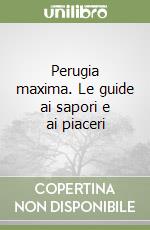 Perugia maxima. Le guide ai sapori e ai piaceri