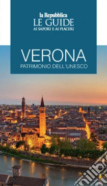Verona patrimonio dell'Unesco. Le guide ai sapori e ai piaceri