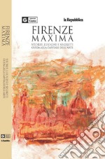 Firenze maxima. Storie, luoghi e segreti. Guida alla capitale dell'arte libro