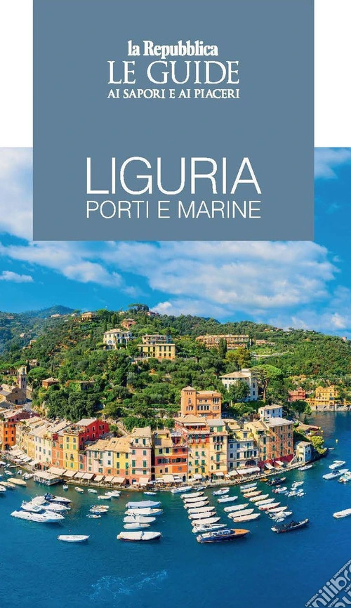 Liguria. Porti e marine. Le guide ai sapori e ai piaceri