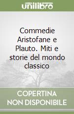 Commedie Aristofane e Plauto. Miti e storie del mondo classico libro