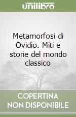 Metamorfosi di Ovidio. Miti e storie del mondo classico libro