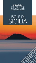 Isole di Sicilia. Le guide ai sapori e ai piaceri libro