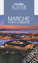 Guida Marche. Porti e marine. Le guide ai sapori e ai piaceri libro