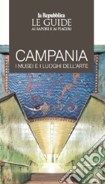 Campania. I musei e i luoghi dell'arte. Le guide ai sapori e ai piaceri libro