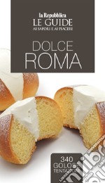 Dolce Roma. Le guide ai sapori e ai piaceri libro