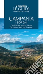 Campania. I borghi. Costiera amalfitana, Cilento, Irpinia, Sannio. Le guide ai sapori e ai piaceri libro