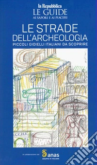 Anas. Le strade dell'archeologia. Le guide ai sapori e ai piaceri libro