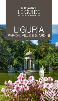 Liguria. Parchi, ville e giardini. Le guide ai sapori e ai piaceri libro
