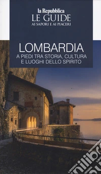 Lombardia a piedi tra storia, cultura e luoghi dello spirito. Le guide ai sapori e ai piaceri libro