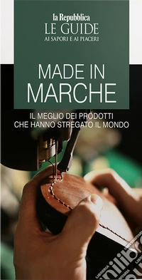 Made in Marche. Il meglio dei prodotti che hanno stregato il mondo libro