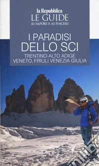 I paradisi dello sci. Trentino-Alto Adige, Veneto, Friuli Venezia Giulia libro