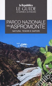 Parco Nazionale dell'Aspromonte. Natura, tesori e sapori. Le guide ai sapori e ai piaceri libro