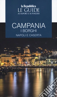 Campania. I borghi. Napoli e Caserta. Le guide ai sapori e ai piaceri libro