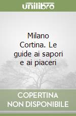 Milano Cortina. Le guide ai sapori e ai piaceri libro