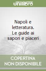 Napoli e letteratura. Le guide ai sapori e piaceri libro