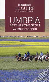 Umbria. Destinazione sport. Vacanze outdoor. Le guide ai sapori e ai piaceri libro