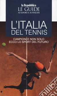 L'Italia del grande tennis. Le guide ai sapori e ai piaceri