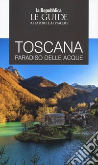 Le acque della Toscana. Le guide ai sapori e ai piaceri
