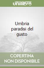 Umbria paradisi del gusto libro