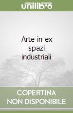 Arte in ex spazi industriali libro