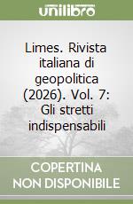 Limes. Rivista italiana di geopolitica (2026). Vol. 7: Gli stretti indispensabili
