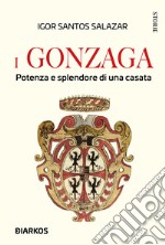 I Gonzaga. Potenza e splendore di una casata