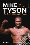 Mike Tyson. The baddest man on the planet. Ediz. italiana libro