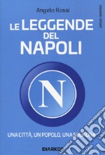 Le leggende del Napoli. Una città, un popolo, una squadra libro