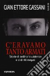 C'eravamo tanto armati. Storie di ordinarie violenze e di diritti negati libro di Gassani Gian Ettore