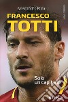 Francesco Totti. Solo un capitano libro di Ruta Alessandro