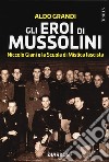 Gli eroi di Mussolini. Niccolò Giani e la Scuola di Mistica fascista libro