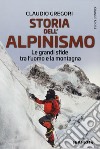 Storia dell'alpinismo. Le grandi sfide tra l'uomo e la montagna libro