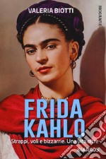 Frida Kahlo. Strappi, voli e bizzarrie. Una vita oltre libro