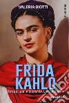 Frida Kahlo. Strappi, voli e bizzarrie. Una vita oltre libro di Biotti Valeria