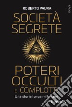 Società segrete, poteri occulti e complotti. Una storia lunga mille anni libro