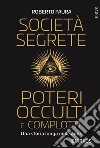 Società segrete, poteri occulti e complotti. Una storia lunga mille anni libro di Paura Roberto