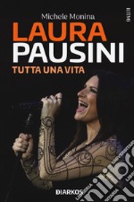 Laura Pausini. Tutta una vita libro