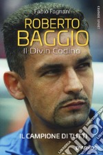 Roberto Baggio. Il divin codino. Nuova ediz. libro