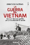 La guerra del Vietnam. Storia militare del conflitto più controverso del XX secolo libro di De Gaetano Errico