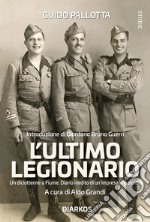 L'ultimo legionario. Un diciottenne a Fiume. Diario inedito di un'impresa impossibile libro