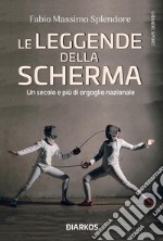 Le leggende della scherma. Un secolo e più di orgoglio nazionale