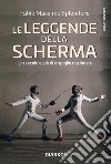 Le leggende della scherma. Un secolo e più di orgoglio nazionale libro