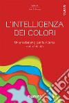 L'intelligenza dei colori. Un arcobaleno per la ricerca della felicità libro