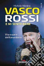 Vasco Rossi. E mi sento bene. Vita e opere del Komandante libro