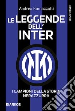Le leggende dell'Inter. I campioni della storia nerazzurra. Nuova ediz. libro