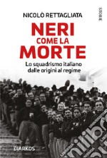 Neri come la morte. Lo squadrismo italiano dalle origini al regime