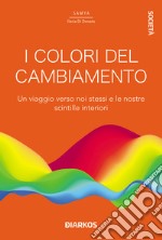 I colori del cambiamento. Un viaggio verso noi stessi e le nostre scintille interiori libro