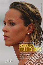 Federica Pellegrini. Vincere, vivere, sorprendere: lo stile libero di una leggenda italiana