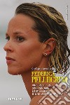 Federica Pellegrini. Vincere, vivere, sorprendere: lo stile libero di una leggenda italiana libro